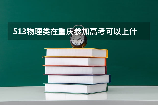 513物理类在重庆参加高考可以上什么大学