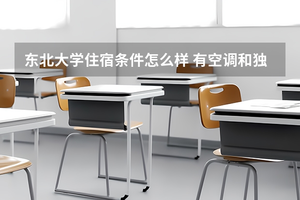 东北大学住宿条件怎么样 有空调和独立卫生间吗