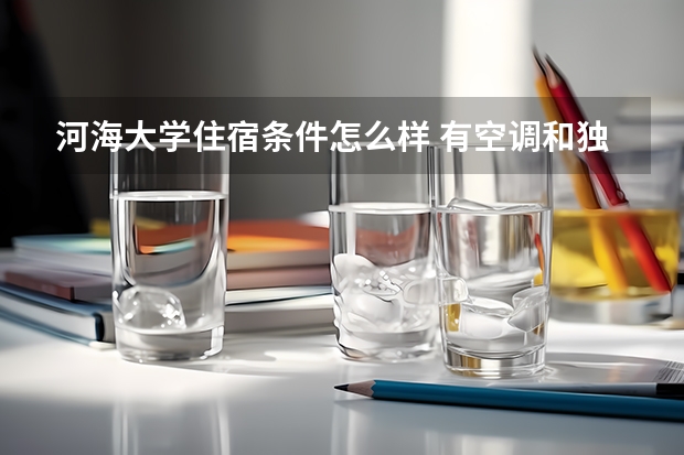 河海大学住宿条件怎么样 有空调和独立卫生间吗