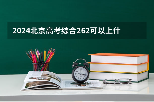 2024北京高考综合262可以上什么大学