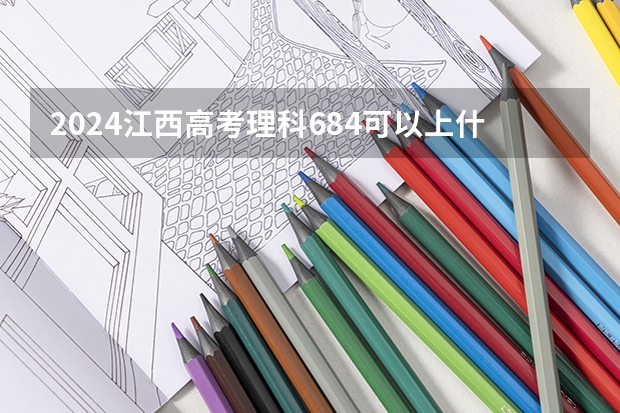 2024江西高考理科684可以上什么大学