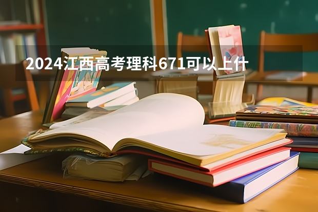 2024江西高考理科671可以上什么大学