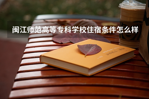 闽江师范高等专科学校住宿条件怎么样 有空调和独立卫生间吗