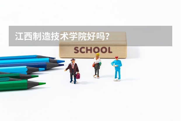 江西制造技术学院好吗？