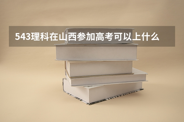 543理科在山西参加高考可以上什么大学