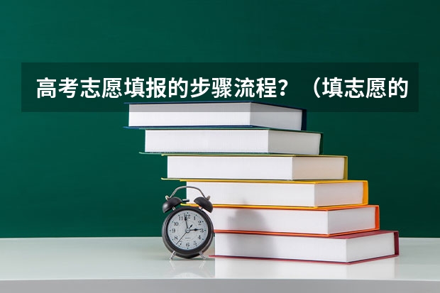 高考志愿填报的步骤流程？（填志愿的步骤及方法）