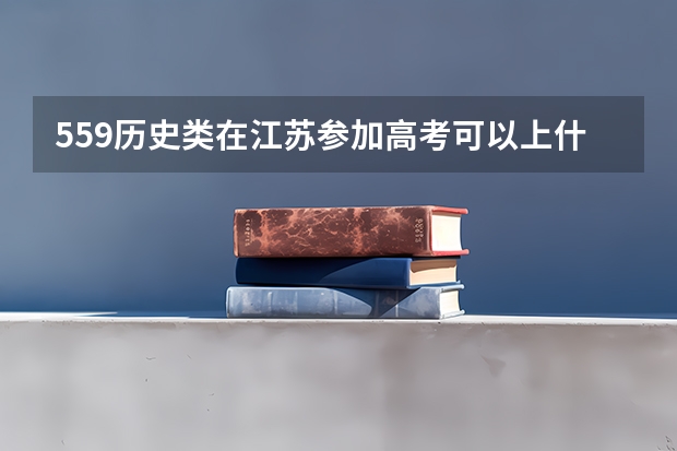 559历史类在江苏参加高考可以上什么大学