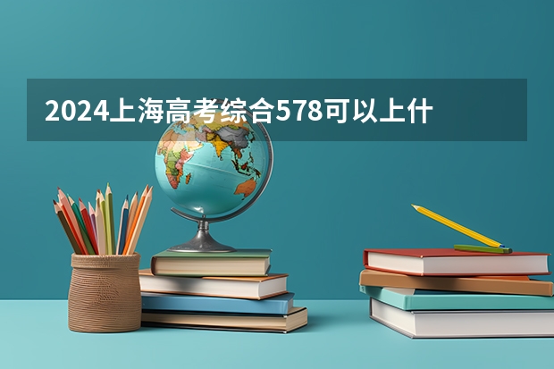 2024上海高考综合578可以上什么大学