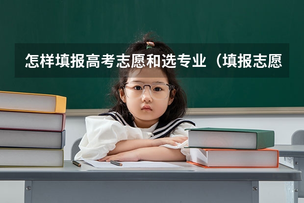 怎样填报高考志愿和选专业（填报志愿选择专业）