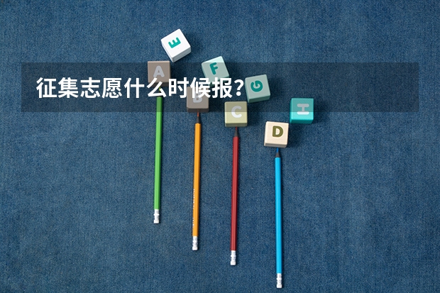 征集志愿什么时候报？