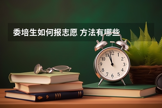 委培生如何报志愿 方法有哪些