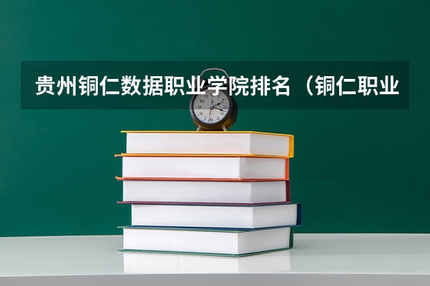 贵州铜仁数据职业学院排名（铜仁职业技术学院教务处电话 附号码及其他联系方式）
