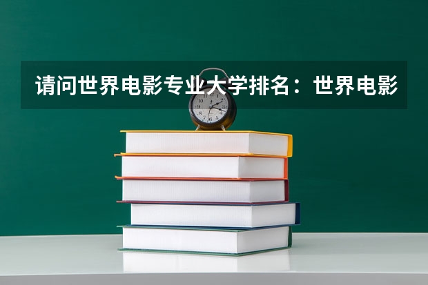 请问世界电影专业大学排名：世界电影大学排名前十 国内传媒类大学排名