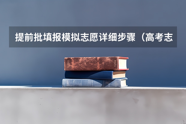 提前批填报模拟志愿详细步骤（高考志愿填报流程图解）