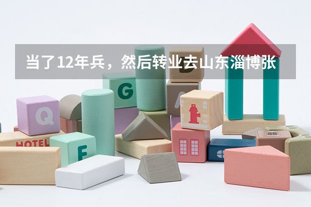 当了12年兵，然后转业去山东淄博张店，大概可以安排个什么职业