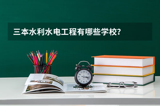 三本水利水电工程有哪些学校？