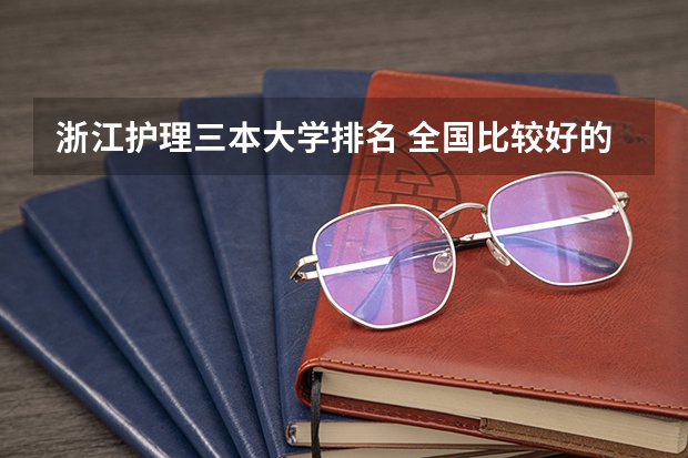 浙江护理三本大学排名 全国比较好的三本院校