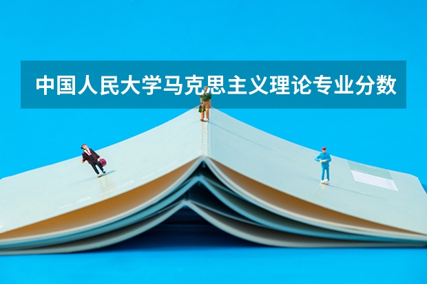 中国人民大学马克思主义理论专业分数线是多少(近三年分数线汇总)