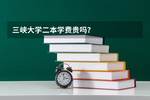三峡大学二本学费贵吗？