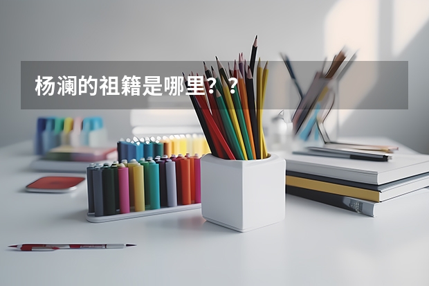 杨澜的祖籍是哪里？？