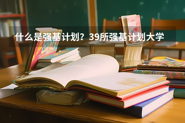 什么是强基计划？39所强基计划大学招生专业