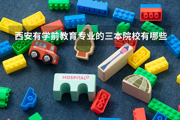 西安有学前教育专业的三本院校有哪些?