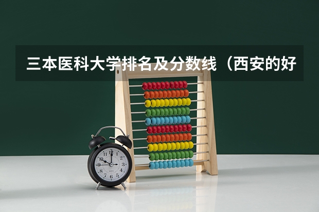 三本医科大学排名及分数线（西安的好一点的大学的专科）