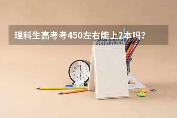 理科生高考考450左右能上2本吗？