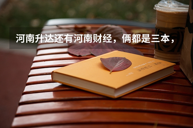 河南升达还有河南财经，俩都是三本，我能上上吗？