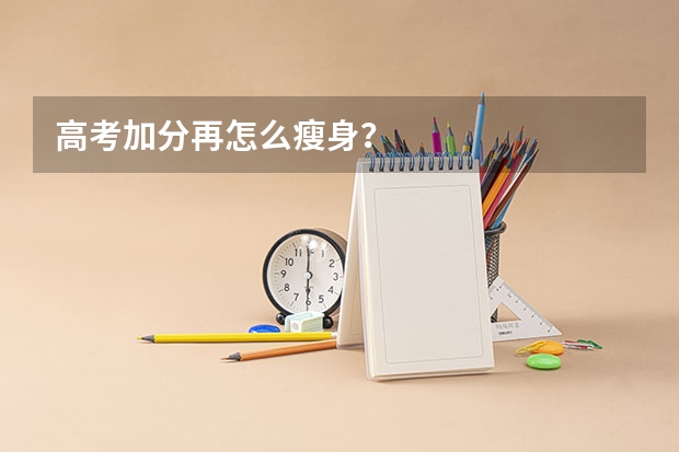 高考加分再怎么瘦身？
