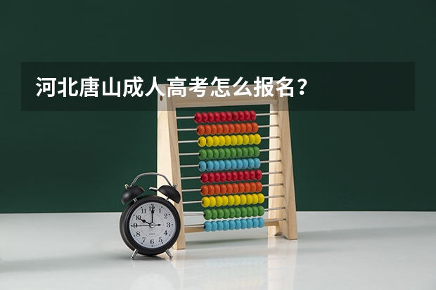河北唐山成人高考怎么报名？