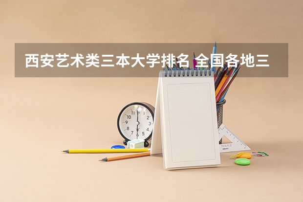 西安艺术类三本大学排名 全国各地三本大学录取分数线解读高考三本大学排名及分数线