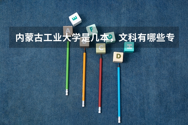 内蒙古工业大学是几本,文科有哪些专业