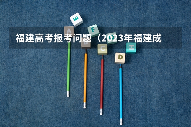 福建高考报考问题(2023年福建成人高考加分政策?)