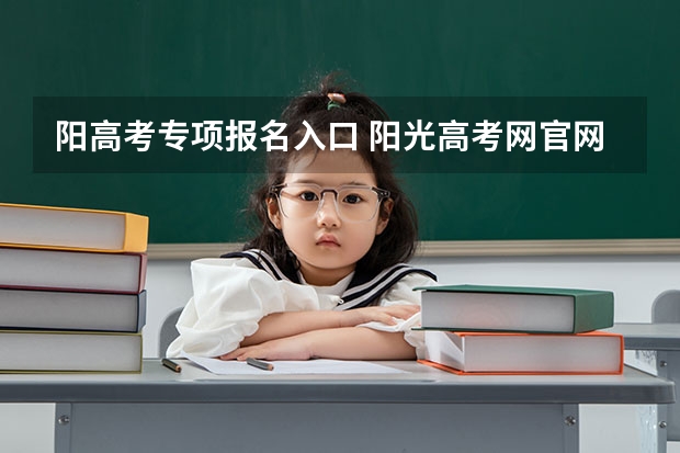阳高考专项报名入口 阳光高考网官网登录入口