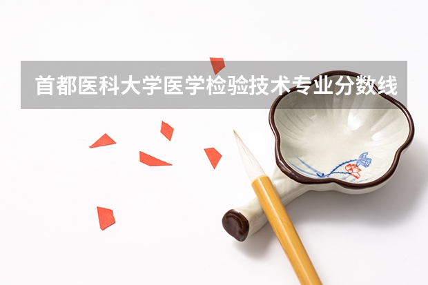 首都医科大学医学检验技术专业分数线是多少(近三年分数线汇总)