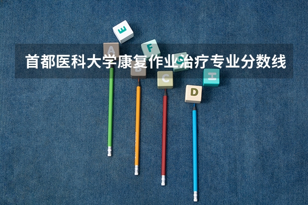 首都医科大学康复作业治疗专业分数线是多少(近三年分数线汇总)