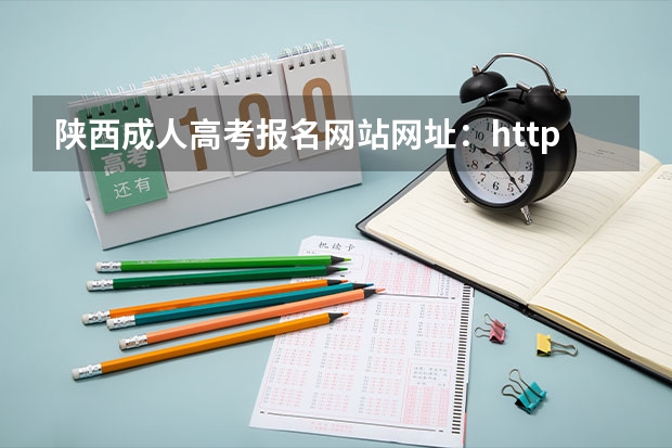 陕西成人高考报名网站网址：http://www.sneac.com/（陕西成人高考报名官网登陆入口？）