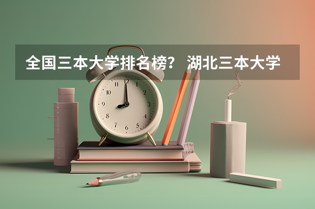 全国三本大学排名榜? 湖北三本大学排名榜