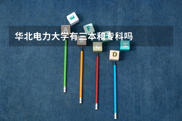 华北电力大学有三本和专科吗