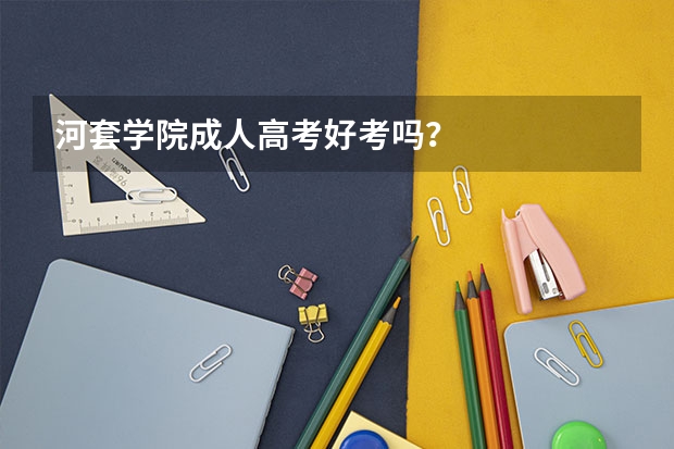 河套学院成人高考好考吗?