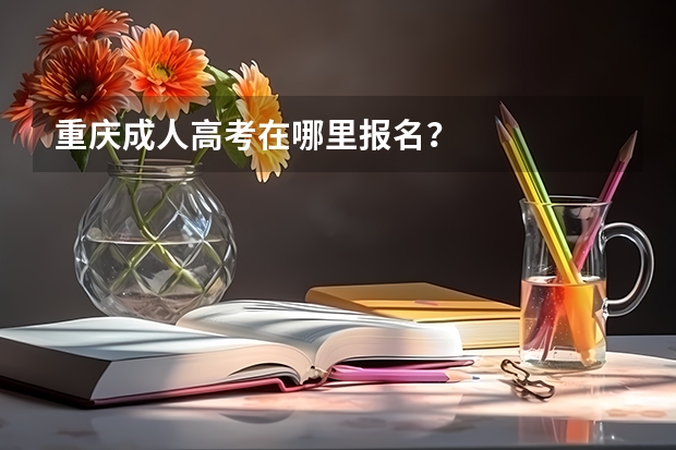 重庆成人高考在哪里报名？