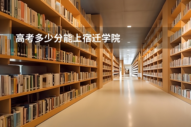 高考多少分能上宿迁学院