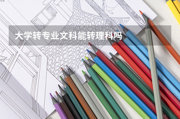 大学转专业文科能转理科吗