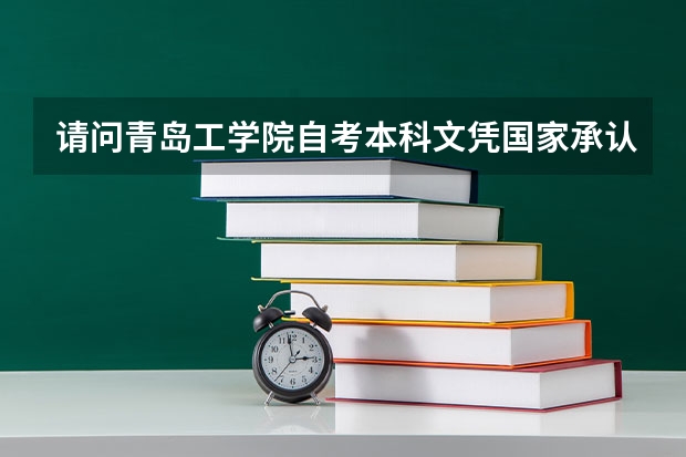 请问青岛工学院自考本科文凭国家承认吗?