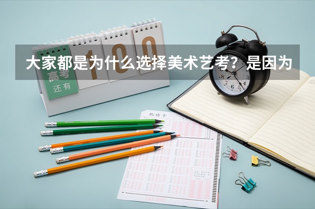 大家都是为什么选择美术艺考？是因为美术艺考简单吗？