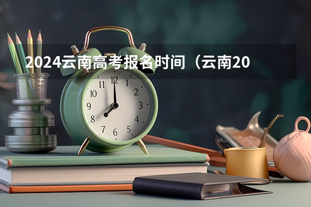 2024云南高考报名时间（云南2024年高考报名时间）