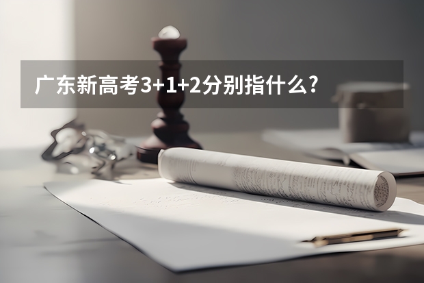广东新高考3+1+2分别指什么?