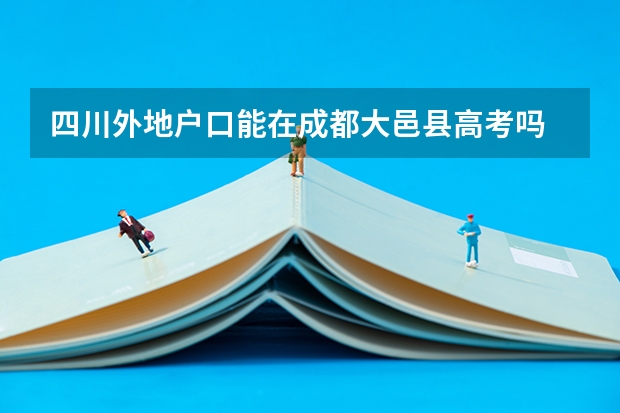 四川外地户口能在成都大邑县高考吗