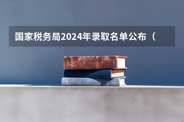 国家税务局2024年录取名单公布（浙江） 2024最好三本大学排名